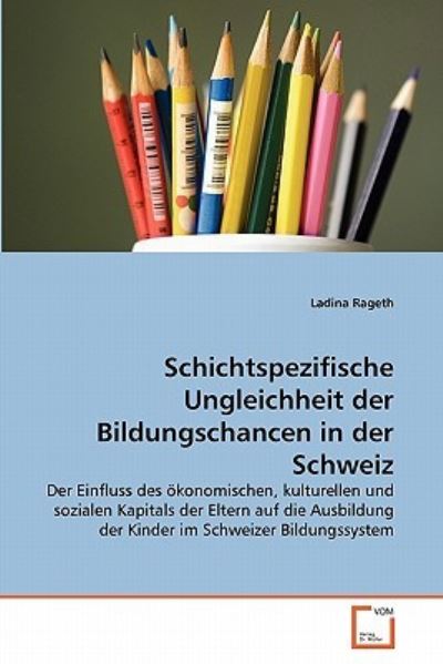 Cover for Ladina Rageth · Schichtspezifische Ungleichheit Der Bildungschancen in Der Schweiz: Der Einfluss Des Ökonomischen, Kulturellen Und Sozialen Kapitals Der Eltern Auf ... Im Schweizer Bildungssystem (Taschenbuch) [German edition] (2011)