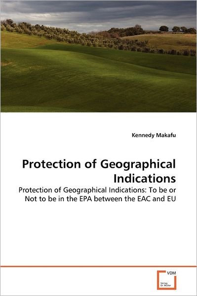Cover for Kennedy Makafu · Protection of Geographical Indications: Protection of Geographical Indications: to Be or Not to Be in the Epa Between the Eac and Eu (Paperback Book) (2011)