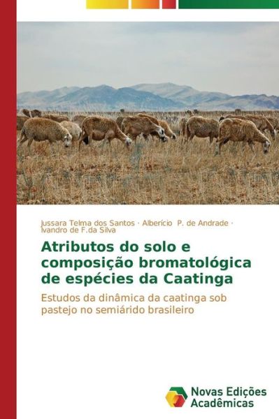Cover for Ivandro De F.da Silva · Atributos Do Solo E Composição Bromatológica De Espécies Da Caatinga: Estudos Da Dinâmica Da Caatinga Sob Pastejo No Semiárido Brasileiro (Paperback Book) [Portuguese edition] (2014)