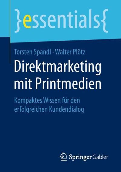 Cover for Torsten Spandl · Direktmarketing Mit Printmedien: Kompaktes Wissen Fur Den Erfolgreichen Kundendialog - Essentials (Paperback Book) [1. Aufl. 2018 edition] (2018)