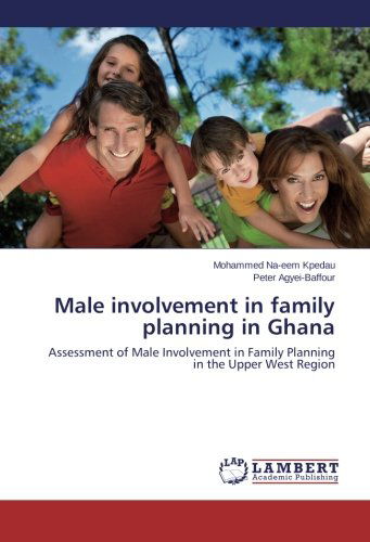 Cover for Peter Agyei-baffour · Male Involvement in Family Planning in Ghana: Assessment of Male Involvement in Family Planning in the Upper West Region (Paperback Book) (2014)