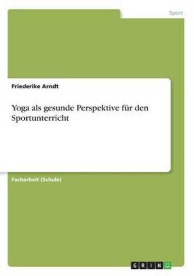 Yoga als gesunde Perspektive für - Arndt - Boeken -  - 9783668297630 - 22 september 2016