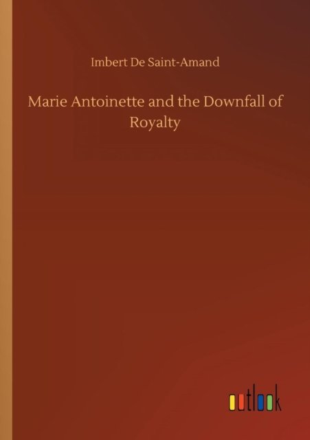Cover for Imbert de Saint-Amand · Marie Antoinette and the Downfall of Royalty (Paperback Book) (2018)