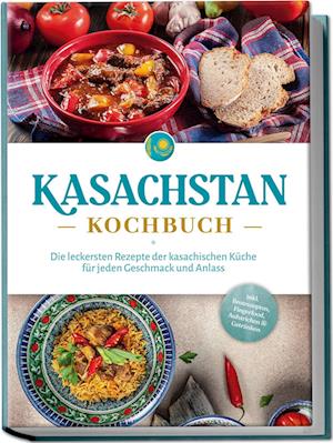 Cover for Monika Erasylov · Kasachstan Kochbuch: Die leckersten Rezepte der kasachischen Küche für jeden Geschmack und Anlass - inkl. Brotrezepten, Fingerfood, Aufstrichen &amp; Getränken (Buch) (2024)