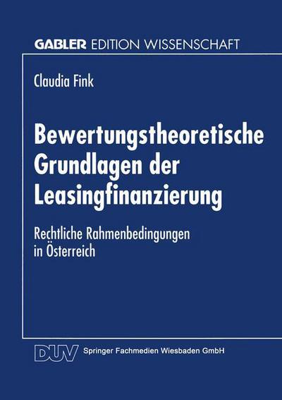 Cover for Claudia Fink · Bewertungstheoretische Grundlagen Der Leasingfinanzierung: Rechtliche Rahmenbedingungen in OEsterreich - Gabler Edition Wissenschaft (Paperback Book) [1997 edition] (1997)