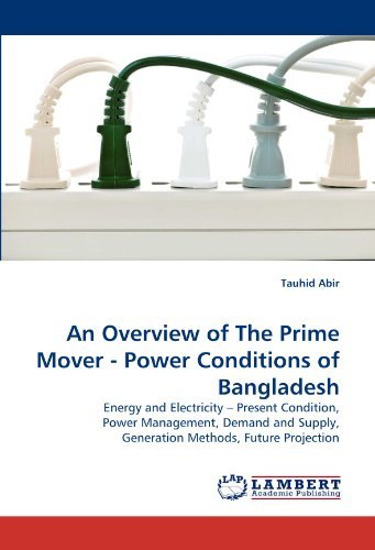 An Overview of the Prime Mover - Power Conditions of Bangladesh: Energy and Electricity ? Present Condition, Power Management, Demand and Supply, Generation Methods, Future Projection - Tauhid Abir - Books - LAP LAMBERT Academic Publishing - 9783844321630 - March 18, 2011