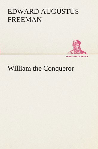 William the Conqueror (Tredition Classics) - Edward Augustus Freeman - Books - tredition - 9783849508630 - February 18, 2013
