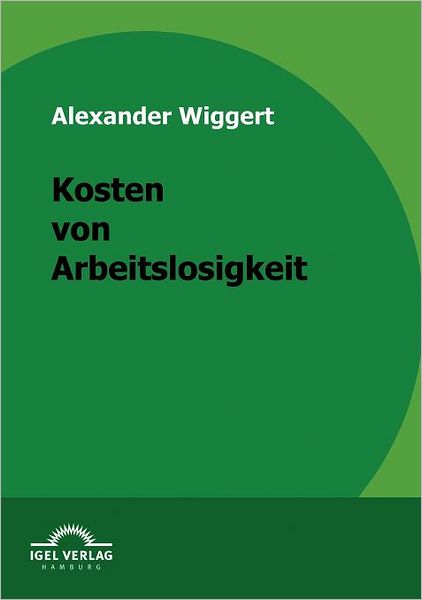 Cover for Alexander Wiggert · Kosten Von Arbeitslosigkeit (Paperback Book) [German edition] (2009)