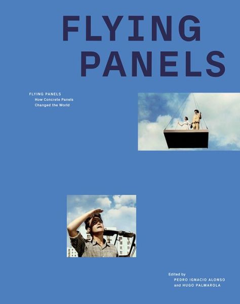 Cover for Pedro Ignacio Alonso · Flying Panels: How Concrete Panels Changed the World (Hardcover Book) (2020)