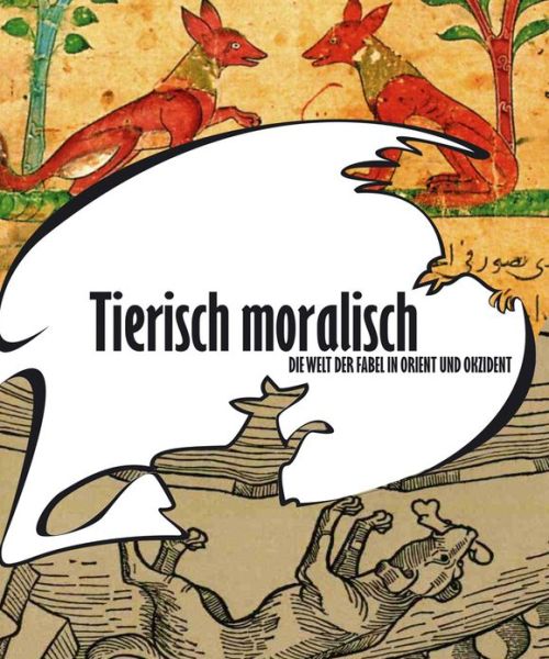 Cover for Mamoun Fansa · Tierisch Moralisch. Die Welt Der Fabel in Orient Und Okzident: Begleitschrift Zur Sonderausstellung Im Landesmuseum Natur Und Mensch Oldenburg Vom 22. Februar Bis 1. Juni 2009 (Hardcover Book) [German edition] (2009)