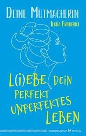 Cover for Ilona Friederici · L (i)ebe dein perfekt unperfektes Leben (Paperback Book) (2021)