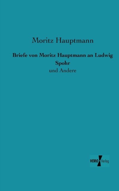 Cover for Moritz Hauptmann · Briefe Von Moritz Hauptmann an Ludwig Spohr: Und Andere (Paperback Book) [German edition] (2019)