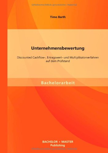 Cover for Timo Barth · Unternehmensbewertung: Discounted Cashflow-, Ertragswert- Und Multiplikatorverfahren Auf Dem Prufstand (Paperback Book) [German edition] (2013)