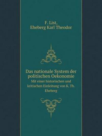 Cover for Eheberg Karl Theodor · Das Nationale System Der Politischen Oekonomie Mit Einer Historischen Und Kritischen Einleitung Von K. Th. Eheberg (Paperback Book) [German edition] (2014)