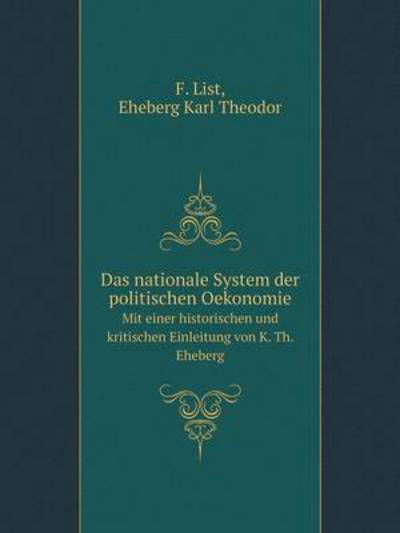 Cover for Eheberg Karl Theodor · Das Nationale System Der Politischen Oekonomie Mit Einer Historischen Und Kritischen Einleitung Von K. Th. Eheberg (Paperback Book) [German edition] (2014)