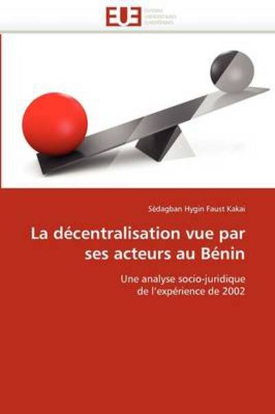 Cover for Sèdagban Hygin Faust Kakai · La Décentralisation Vue Par Ses Acteurs Au Bénin: Une Analyse Socio-juridique De L'expérience De 2002 (Paperback Book) [French edition] (2018)