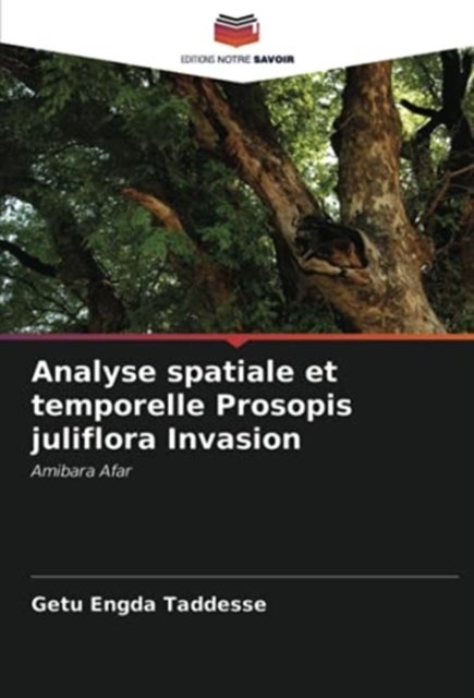 Cover for Getu Engda Taddesse · Analyse spatiale et temporelle Prosopis juliflora Invasion (Pocketbok) (2020)