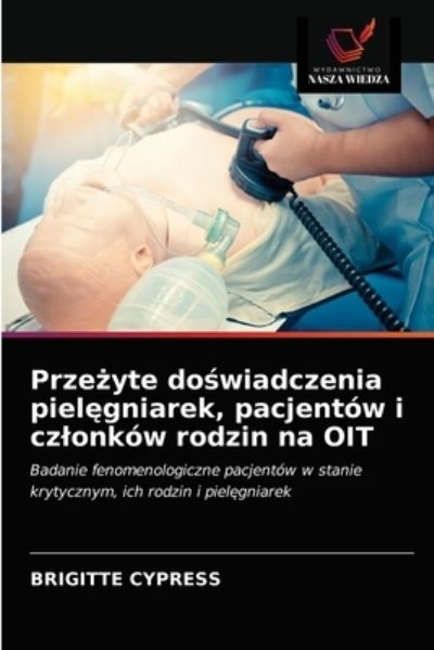 Cover for Brigitte Cypress · Prze?yte do?wiadczenia piel?gniarek, pacjentow i czlonkow rodzin na OIT (Paperback Book) (2021)