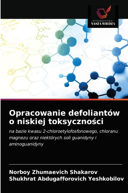 Cover for Norboy Zhumaevich Shakarov · Opracowanie defoliantow o niskiej toksyczno?ci (Paperback Book) (2021)