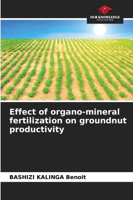 Effect of organo-mineral fertilization on groundnut productivity - Bashizi Kalinga Benoit - Books - Our Knowledge Publishing - 9786204113630 - September 28, 2021