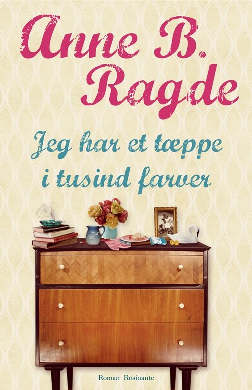 Cover for Anne B. Ragde · Jeg har et tæppe i tusind farver (Indbundet Bog) [1. udgave] [Indbundet] (2014)