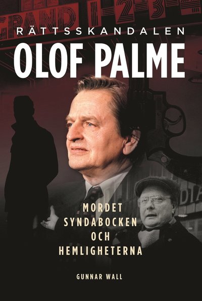 Cover for Gunnar Wall · Rättsskandalen Olof Palme : mordet, syndabocken och hemligheterna (Gebundenes Buch) (2023)