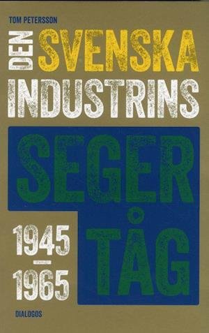 Cover for Petersson Tom · Den svenska industrins segertåg 1945-1965 (Sewn Spine Book) (2020)