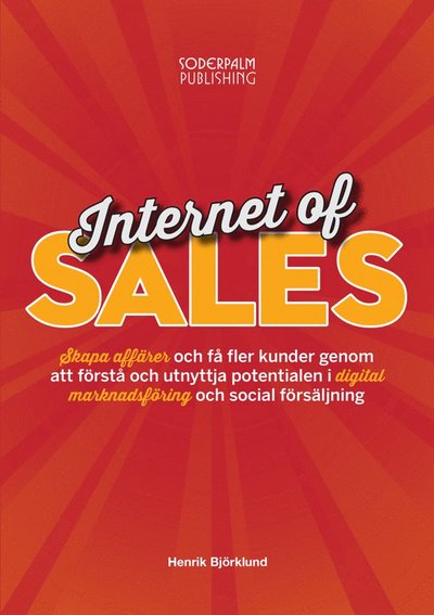 Cover for Henrik Björklund · Internet of sales : skapa affärer och få fler kunder genom att förstå och utnyttja potentialen i digital marknadsföring och social försäljning (Hardcover Book) (2015)