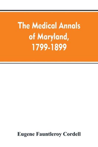 Cover for Eugene Fauntleroy Cordell · The medical annals of Maryland, 1799-1899; prepared for the centennial of the Medical and chirurgical faculty (Paperback Bog) (2019)