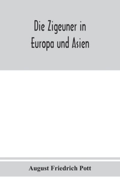 Cover for August Friedrich Pott · Die Zigeuner in Europa und Asien. Ethnographischlinguistische untersuchungen, vornehmlich ihrer herkunft und sprache, nach gedruckten und ungedruckten quellen (Taschenbuch) (2020)