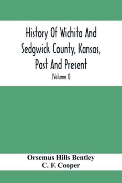 Cover for Orsemus Hills Bentley · History Of Wichita And Sedgwick County, Kansas, Past And Present, Including An Account Of The Cities, Towns And Villages Of The County (Volume I) (Paperback Book) (2020)