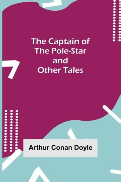 Cover for Sir Arthur Conan Doyle · The Captain of the Pole-Star and Other Tales (Pocketbok) (2021)