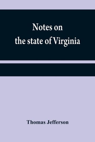 Notes on the state of Virginia - Thomas Jefferson - Books - Alpha Edition - 9789354840630 - July 21, 2021