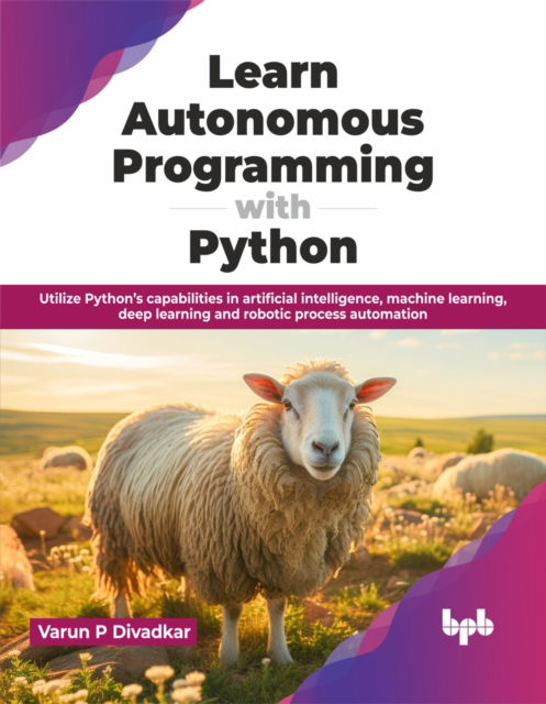 Learn Autonomous Programming with Python: Utilize Python’s capabilities in artificial intelligence, machine learning, deep learning and robotic process automation - Divadkar, Varun P, - Bøker - BPB Publications - 9789355517630 - 2. februar 2024