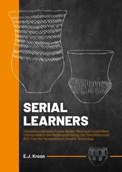 Cover for Erik J Kroon · Serial Learners: Interactions between Funnel Beaker West and Corded Ware Communities in the Netherlands during the Third Millennium BCE from the Perspective of Ceramic Technology (Paperback Book) (2024)