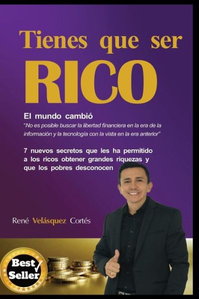 Cover for Réne Velásquez Cortés · Tienes Que Ser Rico: 7 Nuevos Secretos Que Les Ha Permitido a Los Ricos Obtener Grandes Riquezas Y Que Los Pobres Desconocen (Paperback Book) (2020)
