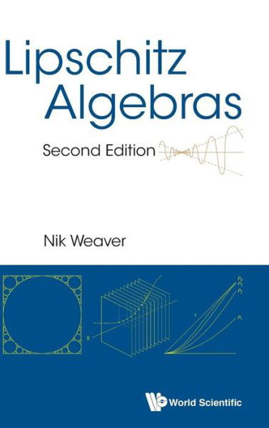 Cover for Weaver, Nik (Washington Univ In St Louis, Usa) · Lipschitz Algebras (Hardcover Book) [Second edition] (2018)