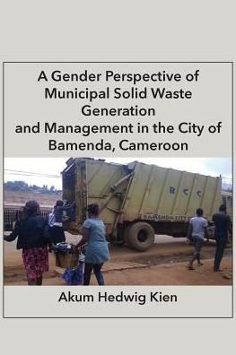 Cover for Akum Hedwig Kien · A Gender Perspective of Municipal Solid Waste Generation and Management in the City of Bamenda, Cameroon (Paperback Book) (2018)
