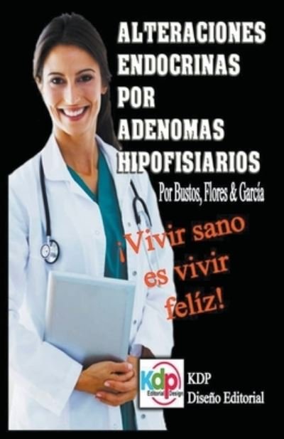 Cover for Bustos, Flores &amp; Garcia · Alteraciones endocrinas por adenomas Hipofisiarios - Salud y Estilo de Vida (Paperback Book) (2022)