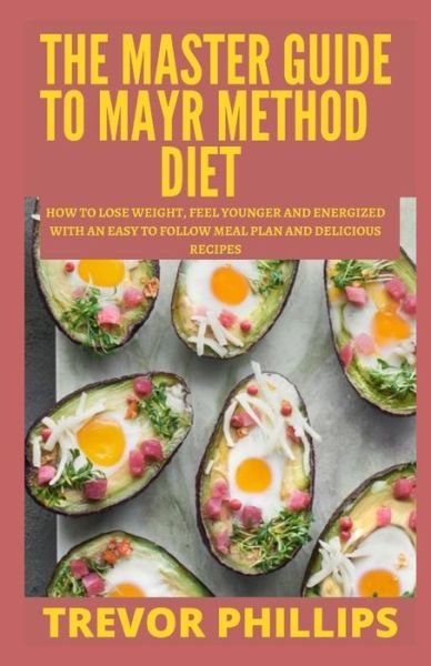 Cover for Trevor Phillips · The Master Guide To Mayr Method Diet: How To Lose Weight, Feel Younger And Energized With An Easy To Follow Meal Plan And Delicious Recipes (Paperback Book) (2021)