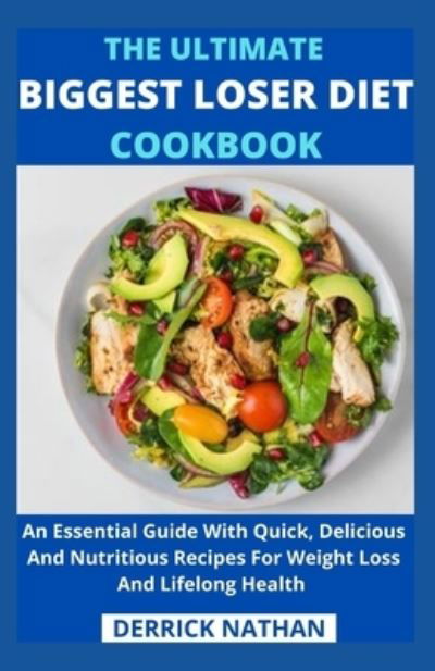 The Ultimate Biggest Loser Diet Cookbook: An Essential Guide With Quick, Delicious And Nutritious Recipes For Weight Loss And Lifelong Health - Derrick Nathan - Bøger - Independently Published - 9798504382630 - 14. maj 2021