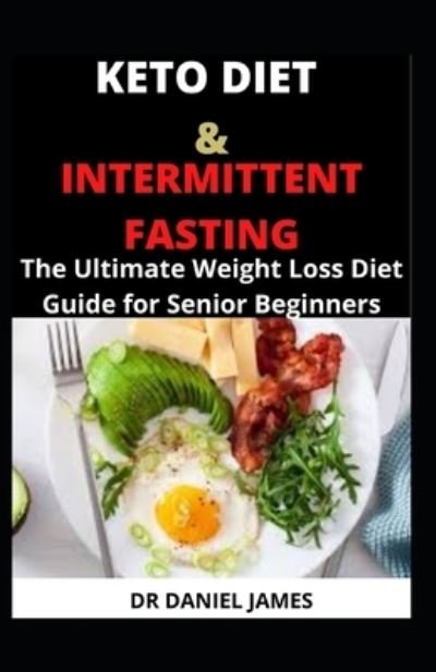 Cover for Daniel James · Keto Diet and Intermittent Fasting: The Ultimate Weight Loss Diet Guide for Senior Beginners (Paperback Book) (2021)