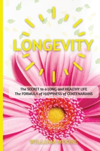 Longevity: The Secret to a Long and Healthy Life. The Formula of Happiness of Centenarians - Health Books - William Moore - Books - Independently Published - 9798571609630 - November 25, 2020
