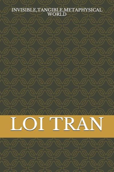 Cover for Loi Tran · Invisible, Tangible, Metaphysical World (Paperback Book) (2020)