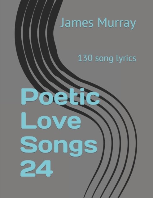 Cover for James Murray · Poetic Love Songs 24: 130 song lyrics (Pocketbok) (2020)