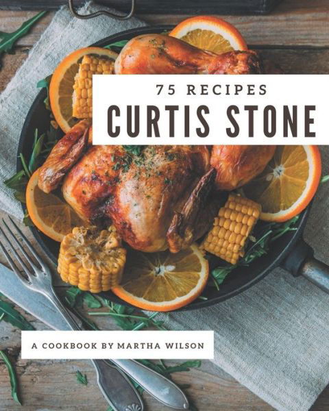 75 Curtis Stone Recipes - Martha Wilson - Książki - Independently Published - 9798677808630 - 22 sierpnia 2020