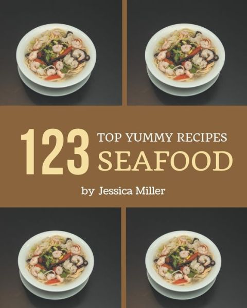 Cover for Jessica Miller · Top 123 Yummy Seafood Recipes (Taschenbuch) (2020)