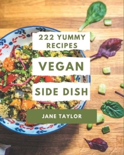 Cover for Jane Taylor · 222 Yummy Vegan Side Dish Recipes (Paperback Book) (2020)