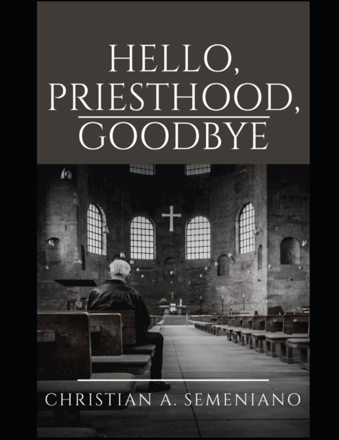 Cover for Semeniano Christian Amaranto Semeniano · Hello, Priesthood, Goodbye (Taschenbuch) (2021)