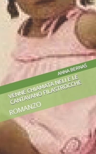 Cover for Berna&amp;#346; , Anna · Venne Chiamata Neli E Le Cantavano Filastrocche: Romanzo (Paperback Bog) (2021)